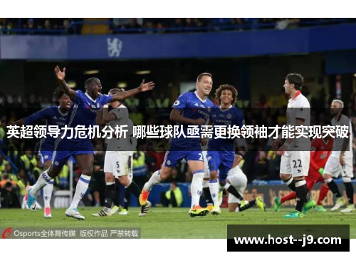 英超领导力危机分析 哪些球队亟需更换领袖才能实现突破