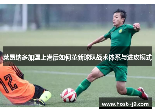 莱昂纳多加盟上港后如何革新球队战术体系与进攻模式