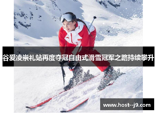 谷爱凌崇礼站再度夺冠自由式滑雪冠军之路持续攀升 谷爱凌崇礼站再度夺冠自由式滑雪冠军之路持续攀升