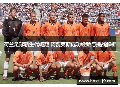 荷兰足球新生代崛起 阿贾克斯成功经验与挑战解析