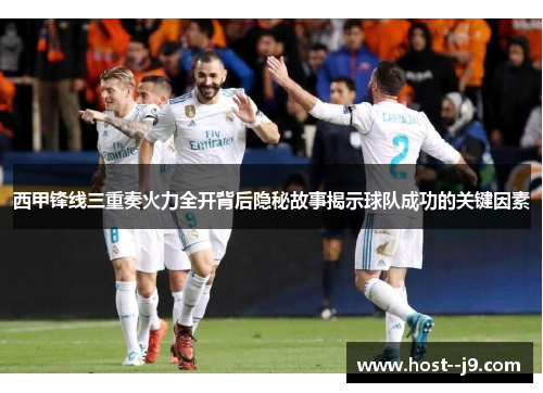 西甲锋线三重奏火力全开背后隐秘故事揭示球队成功的关键因素