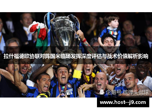 拉什福德欧协联对阵国米临场发挥深度评估与战术价值解析影响