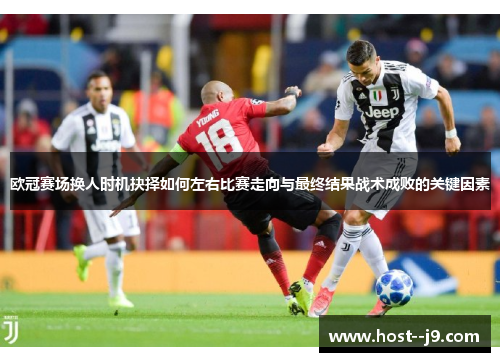 欧冠赛场换人时机抉择如何左右比赛走向与最终结果战术成败的关键因素