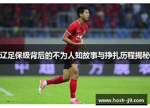 辽足保级背后的不为人知故事与挣扎历程揭秘