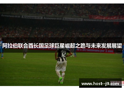 阿拉伯联合酋长国足球巨星崛起之路与未来发展展望