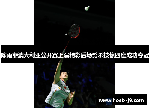 陈雨菲澳大利亚公开赛上演精彩后场劈杀技惊四座成功夺冠