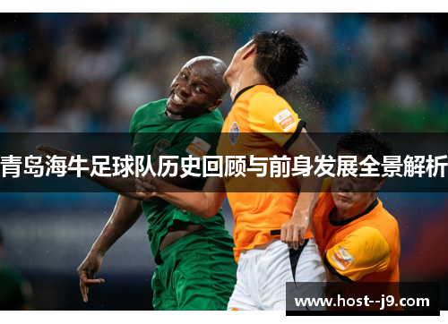 青岛海牛足球队历史回顾与前身发展全景解析 青岛海牛足球队历史回顾与前身发展全景解析