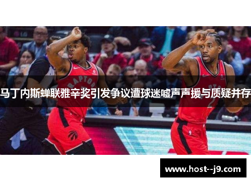 马丁内斯蝉联雅辛奖引发争议遭球迷嘘声声援与质疑并存