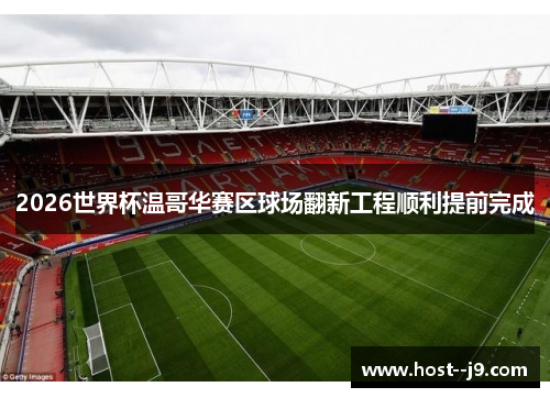 2026世界杯温哥华赛区球场翻新工程顺利提前完成 2026世界杯温哥华赛区球场翻新工程顺利提前完成